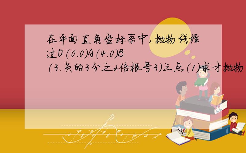 在平面直角坐标系中,抛物线经过O(0.0)A(4.0)B(3.负的3分之2倍根号3）三点（1）求才抛物线解析式 （2）以OA的中点M为圆心,OM长为半径作圆M ,在（1）中的抛物线是否存在这样的点P,过点P作圆M的切