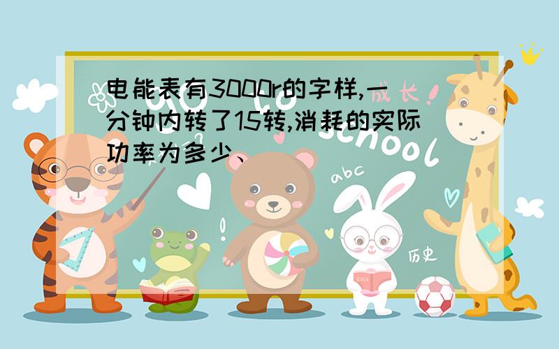 电能表有3000r的字样,一分钟内转了15转,消耗的实际功率为多少、