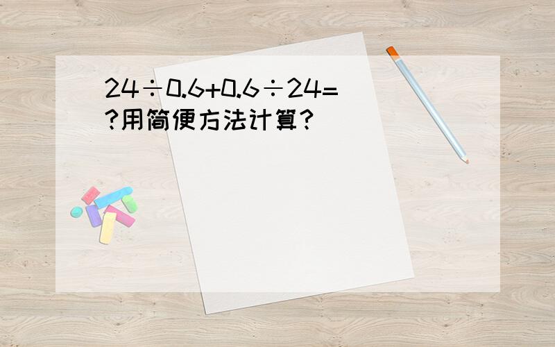 24÷0.6+0.6÷24=?用简便方法计算?