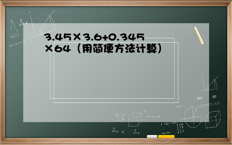 3.45×3.6+0.345×64（用简便方法计算）