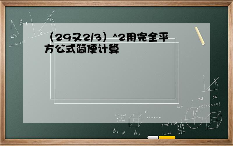 （29又2/3）^2用完全平方公式简便计算