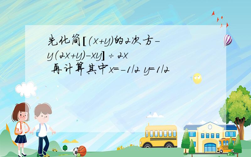 先化简[(x＋y)的2次方－y（2x＋y)－xy]÷2x 再计算其中x＝－1／2 y＝1／2