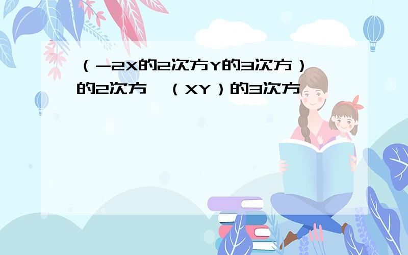 （-2X的2次方Y的3次方）的2次方*（XY）的3次方