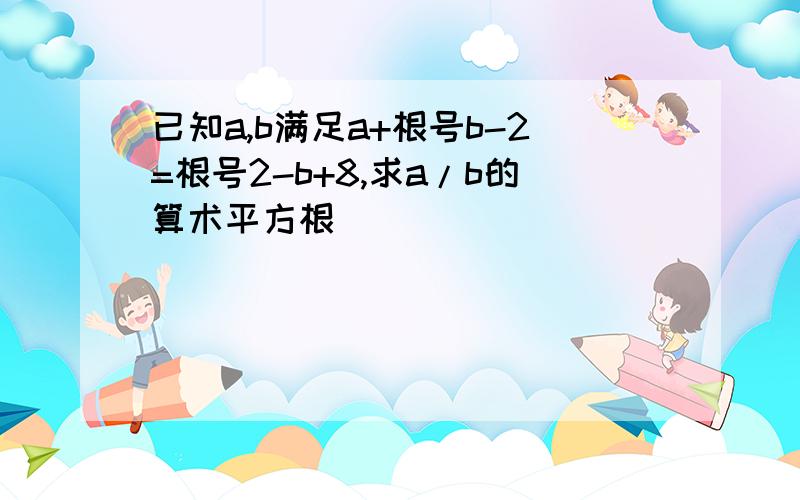 已知a,b满足a+根号b-2=根号2-b+8,求a/b的算术平方根