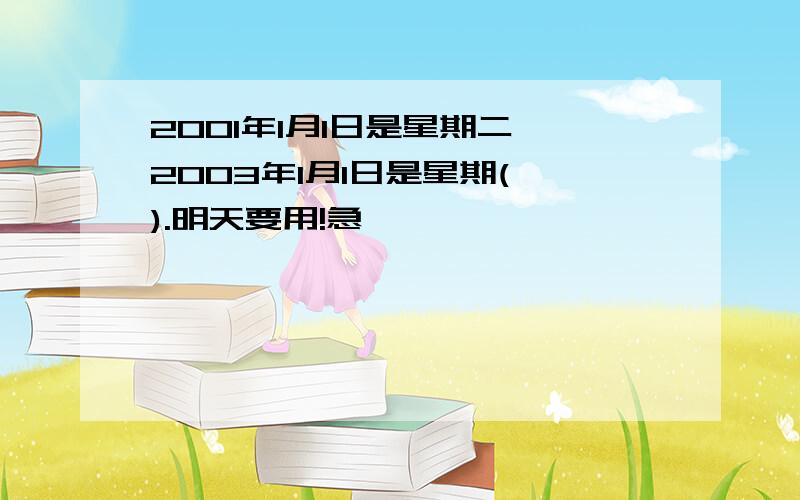 2001年1月1日是星期二,2003年1月1日是星期( ).明天要用!急