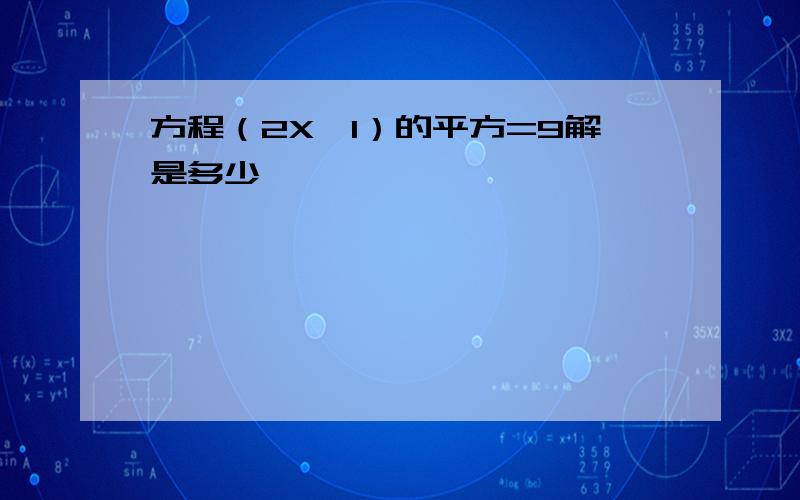 方程（2X—1）的平方=9解是多少