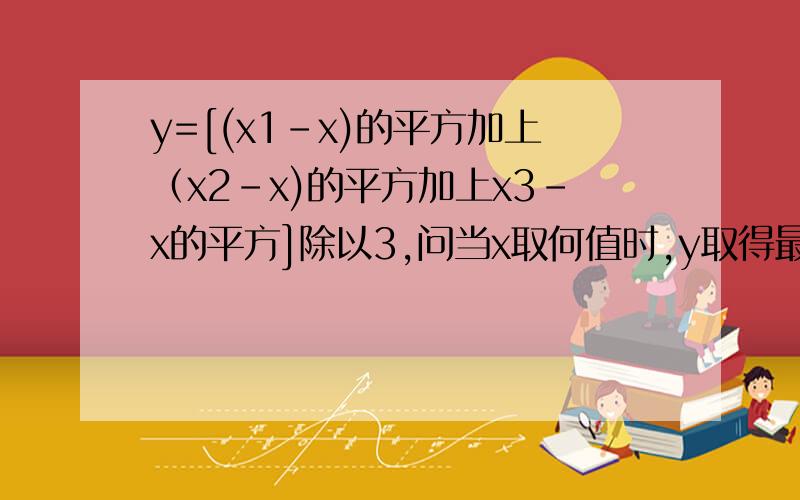 y=[(x1-x)的平方加上（x2-x)的平方加上x3-x的平方]除以3,问当x取何值时,y取得最小值