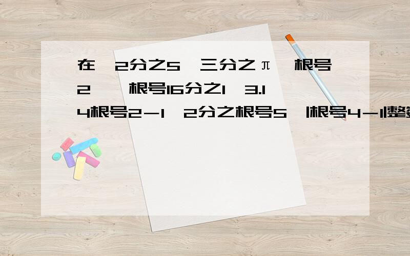 在﹣2分之5,三分之π,根号2,﹣根号16分之1,3.14根号2－1,2分之根号5,|根号4－1|整数有无理数有有理数有