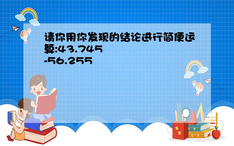 请你用你发现的结论进行简便运算:43.745²-56.255²