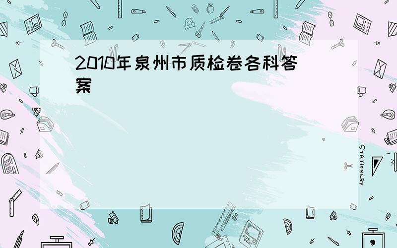 2010年泉州市质检卷各科答案