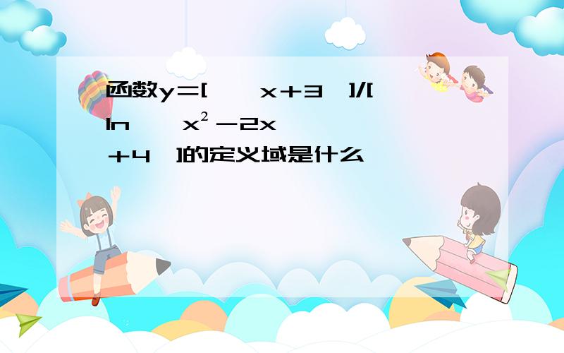 函数y＝[√﹙x＋3﹚]/[ln﹙﹣x²－2x＋4﹚]的定义域是什么