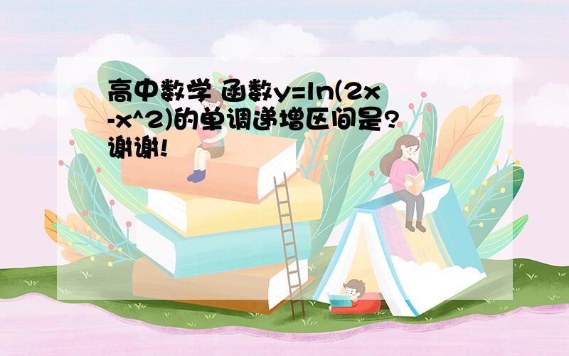 高中数学 函数y=ln(2x-x^2)的单调递增区间是?谢谢!