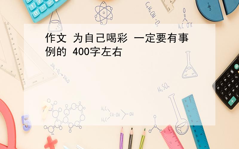 作文 为自己喝彩 一定要有事例的 400字左右