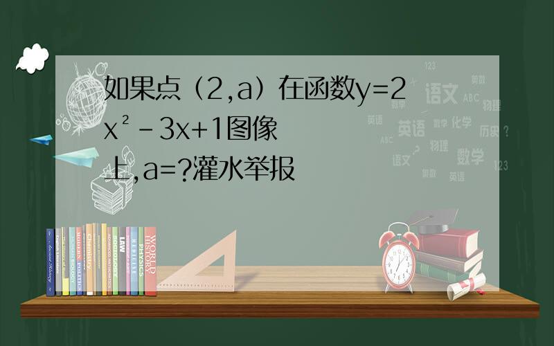 如果点（2,a）在函数y=2x²-3x+1图像上,a=?灌水举报