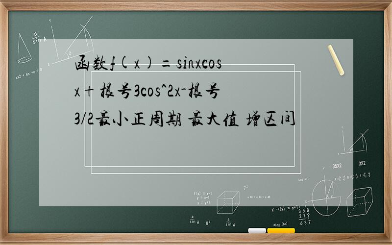 函数f(x)=sinxcosx+根号3cos^2x-根号3/2最小正周期 最大值 增区间