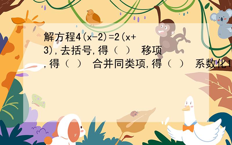 解方程4(x-2)=2(x+3),去括号,得（ ） 移项,得（ ） 合并同类项,得（ ） 系数化1,得（ ）