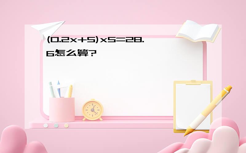 (0.2x+5)x5=28.6怎么算?