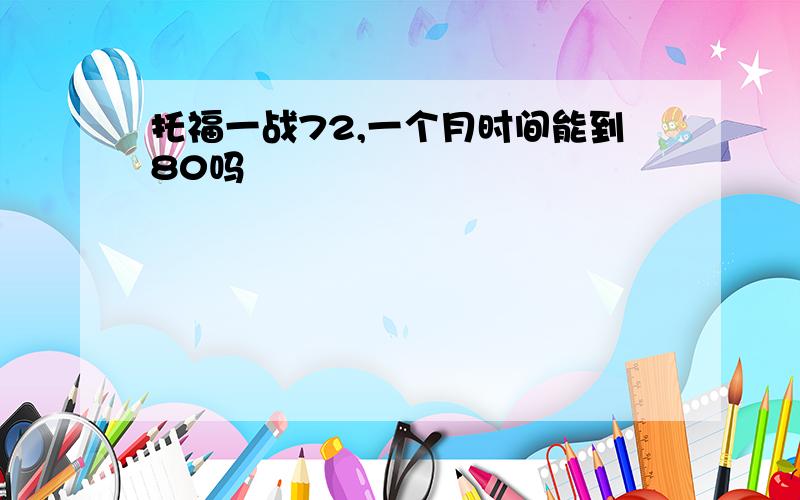 托福一战72,一个月时间能到80吗