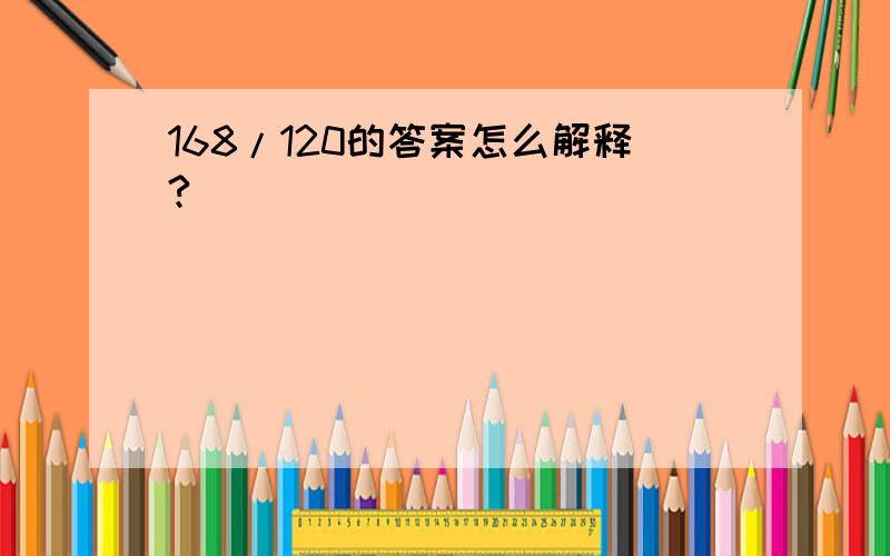 168/120的答案怎么解释?