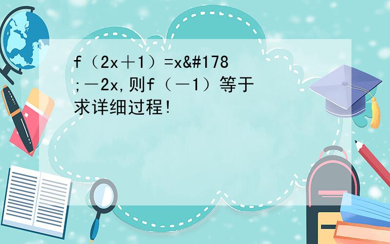 f（2x＋1）=x²－2x,则f（－1）等于 求详细过程!