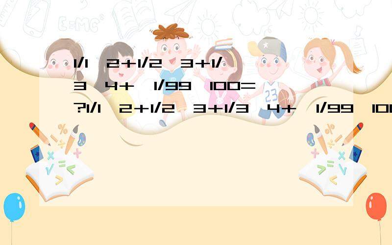 1/1×2＋1/2×3＋1/3×4＋…1/99×100=?1/1×2＋1/2×3＋1/3×4＋…1/99×100=?请提供过程.