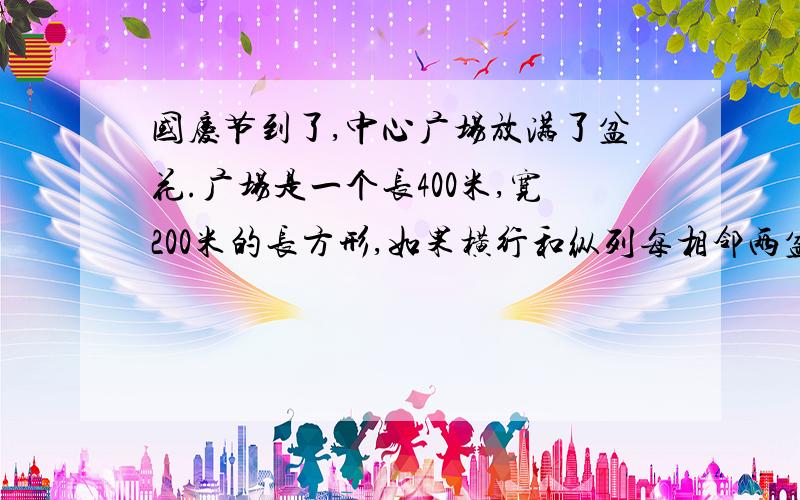 国庆节到了,中心广场放满了盆花.广场是一个长400米,宽200米的长方形,如果横行和纵列每相邻两盆花相距40厘米,共需准备多少盆花?要求有答题过程!请说明一下对这道题是怎样理解的,就是花是