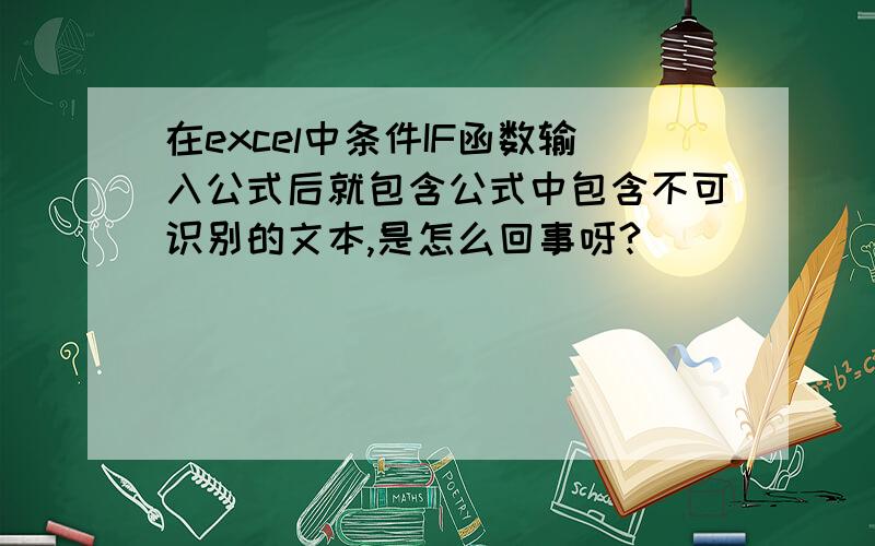 在excel中条件IF函数输入公式后就包含公式中包含不可识别的文本,是怎么回事呀?