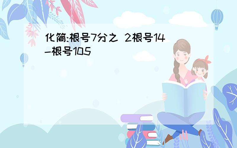 化简:根号7分之 2根号14-根号105