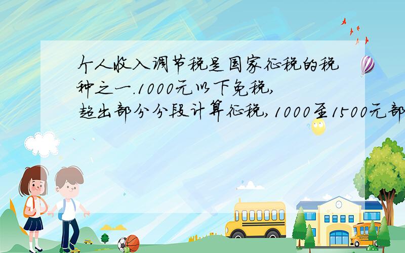 个人收入调节税是国家征税的税种之一.1000元以下免税,超出部分分段计算征税,1000至1500元部分,征收5%的税；1500至2000元部分,征收10%的税；2000至3000元,征收15%的税…….某职员根据月收入,应纳