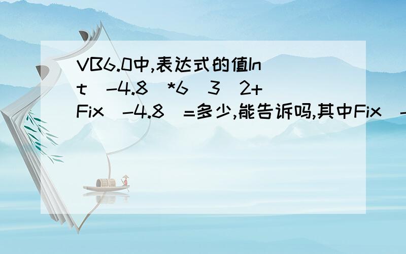 VB6.0中,表达式的值Int(-4.8)*6\3^2+Fix(-4.8)=多少,能告诉吗,其中Fix(-4.8)=-4,我是知道的,Int(-4.8)=-5我也知道,优先级依次是^ * \.可是我还是算不出,能告诉思路吗