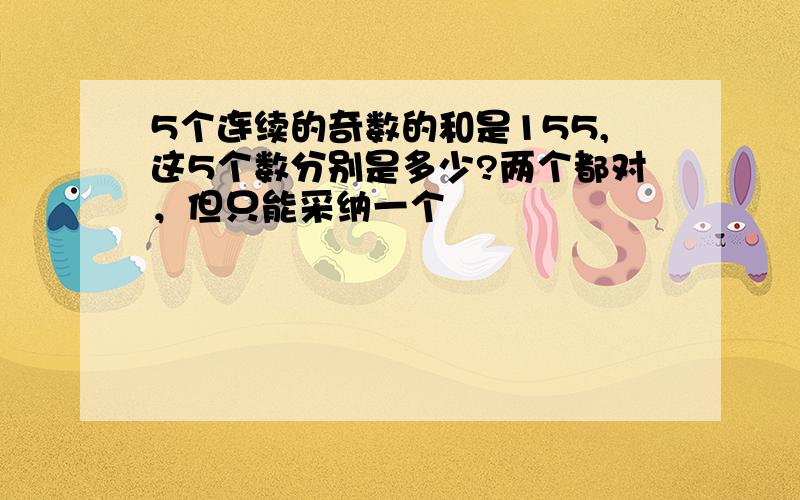 5个连续的奇数的和是155,这5个数分别是多少?两个都对，但只能采纳一个