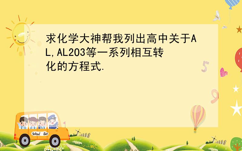 求化学大神帮我列出高中关于AL,AL2O3等一系列相互转化的方程式.