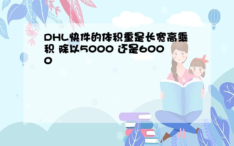 DHL快件的体积重是长宽高乘积 除以5000 还是6000