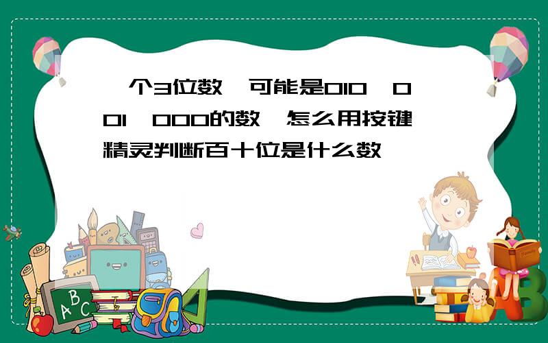 一个3位数,可能是010,001,000的数,怎么用按键精灵判断百十位是什么数