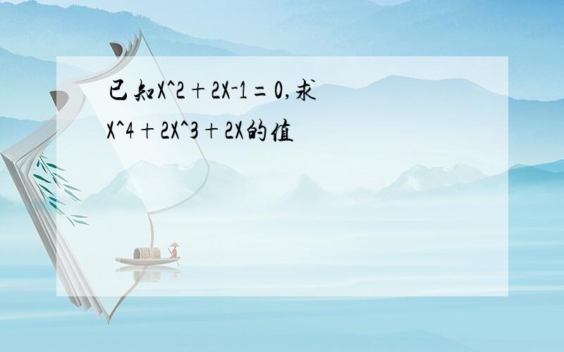 已知X^2+2X-1=0,求X^4+2X^3+2X的值