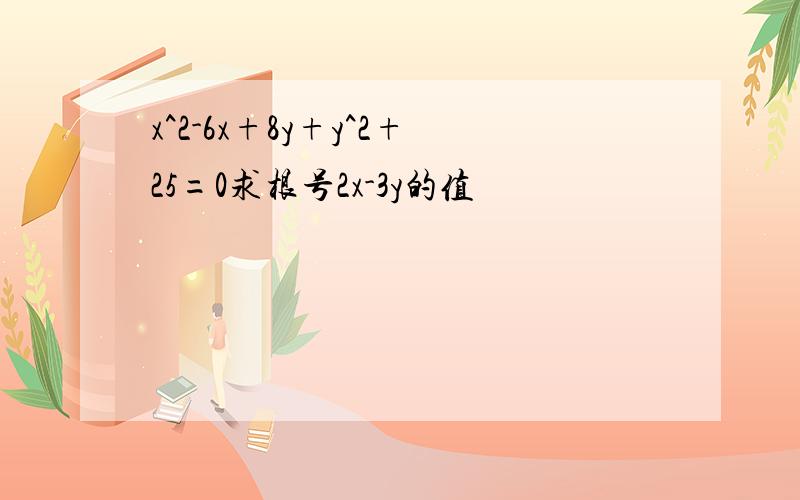 x^2-6x+8y+y^2+25=0求根号2x-3y的值