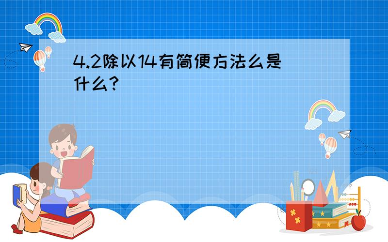 4.2除以14有简便方法么是什么?