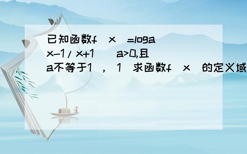 已知函数f(x)=loga(x-1/x+1)(a>0,且a不等于1),（1）求函数f(x)的定义域（2）求使f(x)