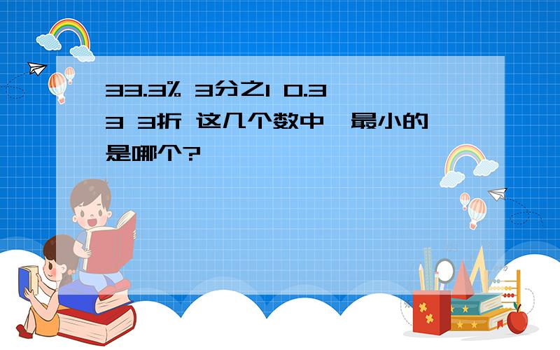 33.3% 3分之1 0.33 3折 这几个数中,最小的是哪个?