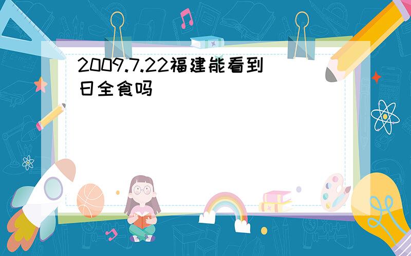 2009.7.22福建能看到日全食吗