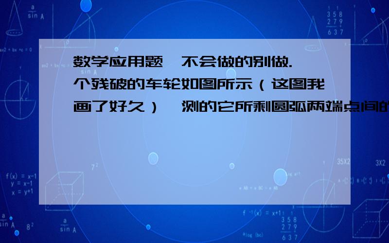 数学应用题,不会做的别做.一个残破的车轮如图所示（这图我画了好久）,测的它所剩圆弧两端点间的距离为a=0.72米,弧的中点到弧所对弦的距离h=0.25米,如果需要加工与原来大小相同的车轮,那