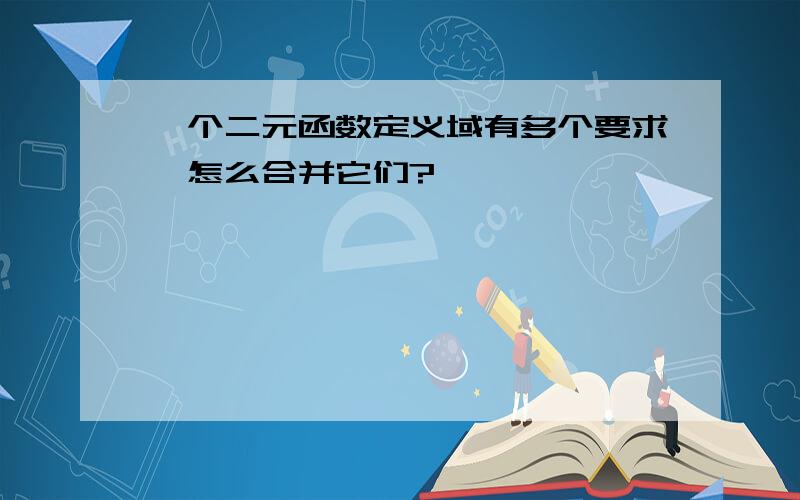 一个二元函数定义域有多个要求,怎么合并它们?