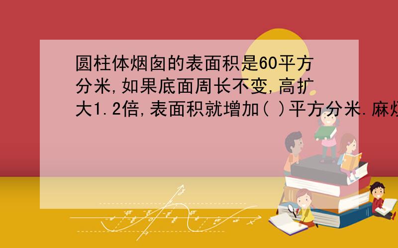 圆柱体烟囱的表面积是60平方分米,如果底面周长不变,高扩大1.2倍,表面积就增加( )平方分米.麻烦把思路也说出来,