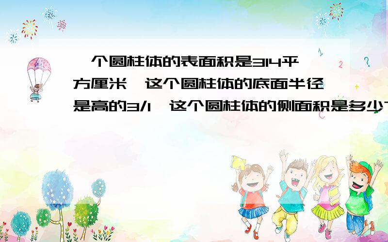 一个圆柱体的表面积是314平方厘米,这个圆柱体的底面半径是高的3/1,这个圆柱体的侧面积是多少?