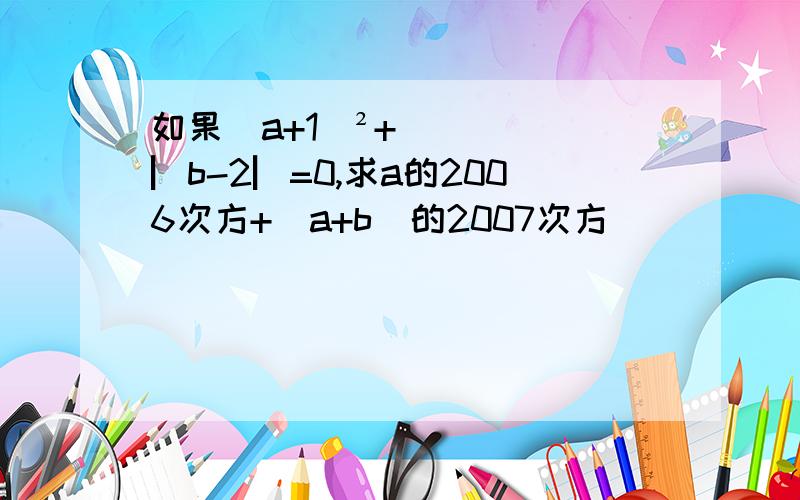 如果(a+1)²+▏b-2▏=0,求a的2006次方+（a+b）的2007次方