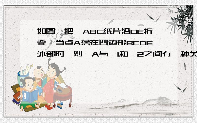 如图,把△ABC纸片沿DE折叠,当点A落在四边形BCDE外部时,则∠A与∠1和∠2之间有一种关系保持不变,试着找一找这个规律,你发现的规律是（ ）A.2∠A=∠1-∠2 B.3∠A=2（∠1-∠2） C.3∠A=2∠1-∠2 D.∠A=