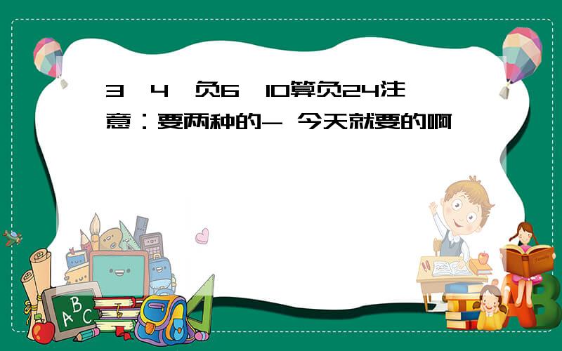 3、4、负6、10算负24注意：要两种的- 今天就要的啊