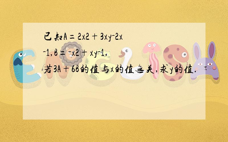 已知A=2x2+3xy-2x-1,B=-x2+xy-1,若3A+6B的值与x的值无关,求y的值.