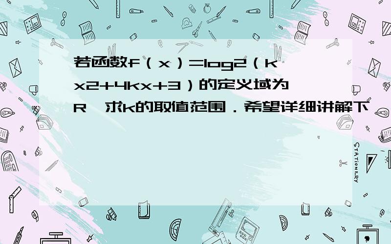 若函数f（x）=log2（kx2+4kx+3）的定义域为R,求k的取值范围．希望详细讲解下,