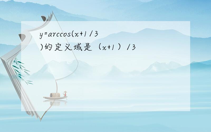 y=arccos(x+1/3)的定义域是（x+1）/3